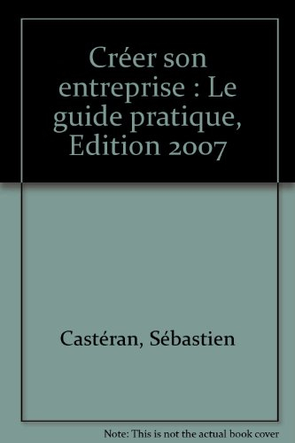 créer son entreprise : le guide pratique, edition 2007