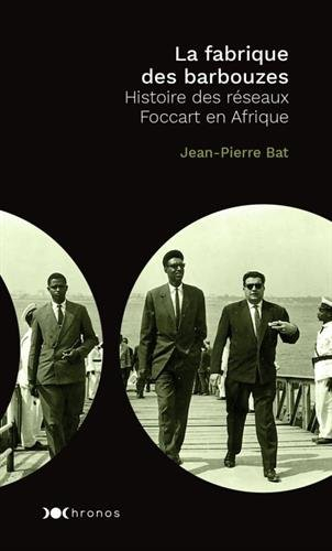 La fabrique des barbouzes : histoire des réseaux Foccart en Afrique