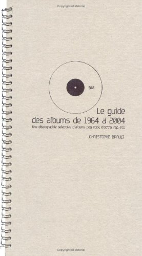 Le guide des albums de 1964 à 2004 : une discographie sélective d'albums pop, rock, électro, rap, et