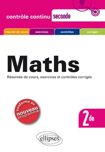 Mathématique, 2nde : résumés de cours, exercices et contrôles corrigés : conforme au nouveau program
