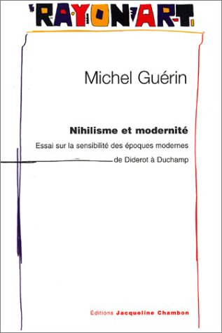 Nihilisme et modernité : essai sur la sensibilité des époques modernes de Diderot à Duchamp