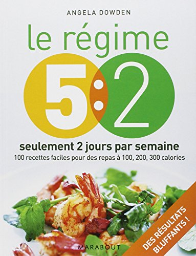 Le régime 5:2 : seulement 2 jours par semaine : 100 recettes faciles pour des repas à 100, 200, 300 