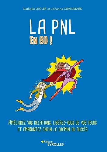 La PNL en BD ! : améliorez vos relations, libérez-vous de vos peurs et empruntez enfin le chemin du 