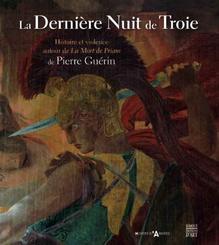 La dernière nuit de Troie : histoire et violence autour de La mort de Priam de Pierre Guérin : expos