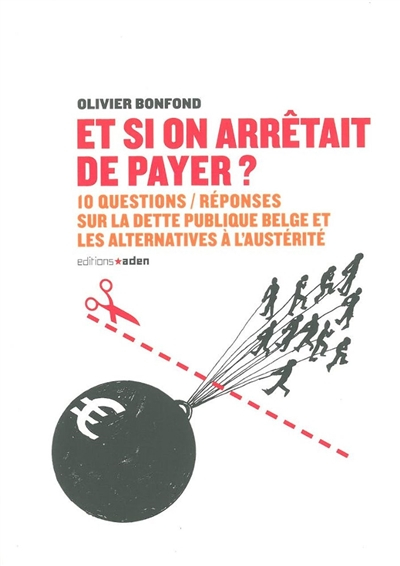 Et si on arrêtait de payer ? : 10 questions-réponses sur la dette publique belge et les alternatives