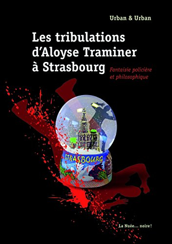 Les tribulations d'Aloyse Traminer à Strasbourg : fantaisie policière et philosophique