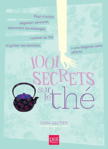 1.001 secrets sur le thé : pour s'initier, déguster, savourer, apprendre les mélanges, cuisiner au t
