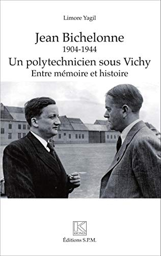 Jean Bichelonne : un polytechnicien sous Vichy, 1904-1944 : entre mémoire et histoire