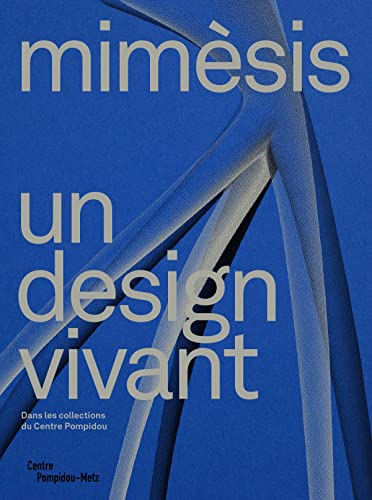 Mimèsis, un design vivant : dans les collections du Centre Pompidou : exposition, Metz, Centre Pompi