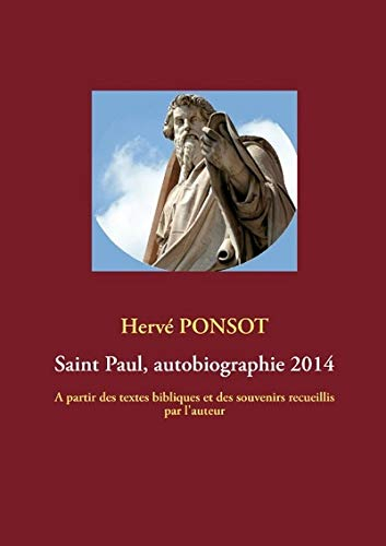 saint paul, autobiographie 2014 : a partir des textes bibliques et des souvenirs recueillis par l'au
