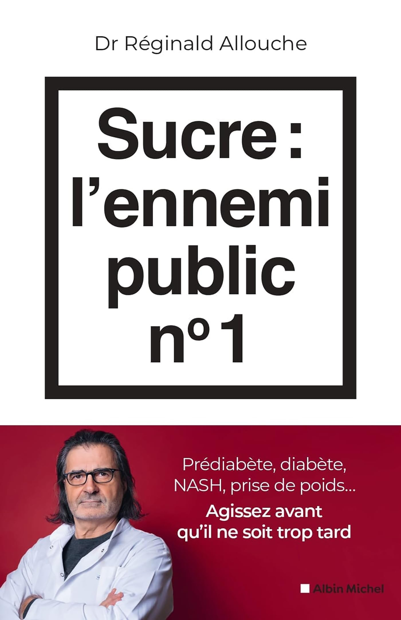 Sucre, l'ennemi public n° 1 : prédiabète, diabète, NASH, prise de poids... : agissez avant qu'il ne 