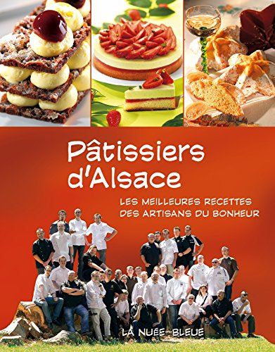 Pâtissiers d'Alsace : les meilleures recettes des artisans du bonheur