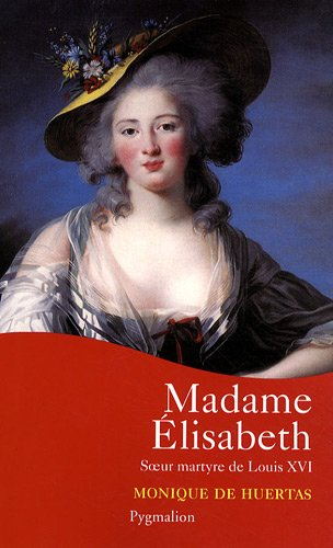 Madame Elisabeth : soeur martyre de Louis XVI
