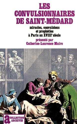 Les Convulsionnaires de Saint-Médard : miracles, convulsions et prophéties à Paris au XVIIIe siècle
