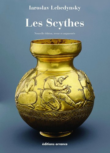 Les Scythes : les Scythes d'Europe et la période scythe dans les steppes d'Eurasie, VIIe-IIIe siècle