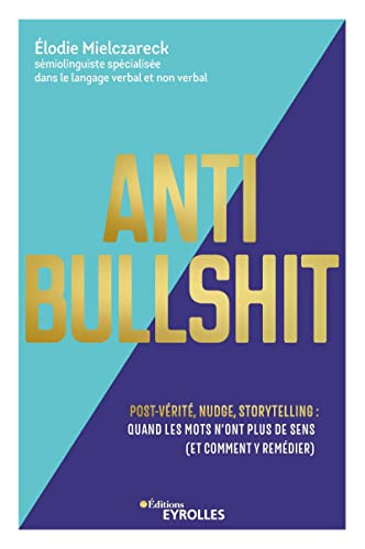 Anti bullshit : post-vérité, nudge, storytelling : quand les mots n'ont plus de sens (et comment y r