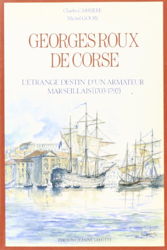 Georges Roux de Corse : l'étrange destin d'un armateur marseillais (1703-1792)