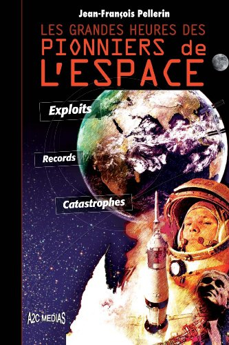 Les grandes heures des pionniers de l'espace : exploits, records, catastrophes
