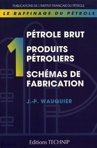 Le raffinage du pétrole. Vol. 1. Pétrole brut, produits pétroliers, schémas de fabrication