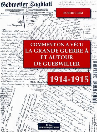 Comment on a vécu la Grande guerre à et autour de Guebwiller. Vol. 1. Les années 1914 et 1915