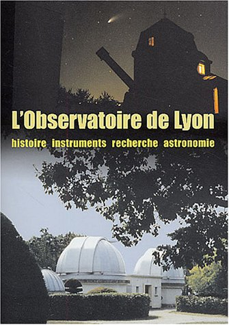 L'Observatoire de Lyon : histoire, instruments, recherche, astronomie