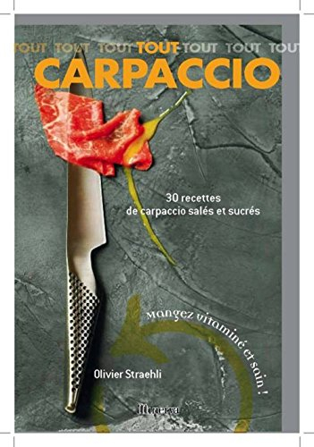 Tout carpaccio : 30 recettes de carpaccio salées et sucrées : mangez vitaminé et sain !