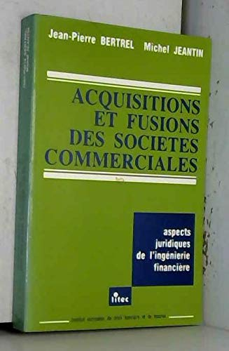 Acquisitions et fusions des sociétés commerciales : aspects juridiques de l'ingénierie financière