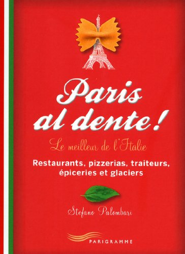 Paris al dente ! : le meilleur de l'Italie : restaurants, pizzerias, traiteurs, épiceries et glacier