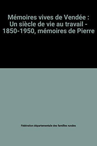 mémoires vives de vendée : un siècle de vie au travail - 1850-1950, mémoires de pierre