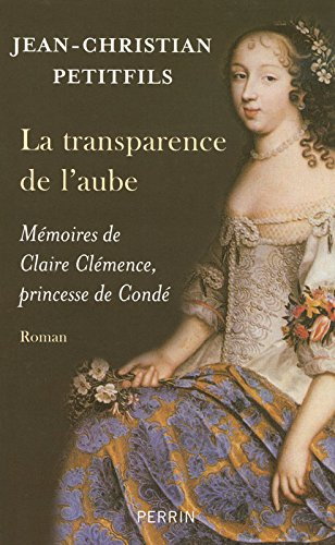 La transparence de l'aube : mémoires de Claire Clémence, princesse de Condé