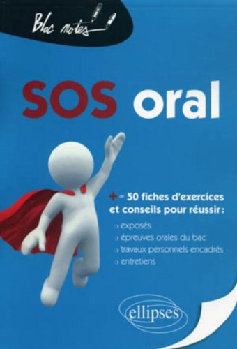 SOS oral : + de 50 fiches d'exercices et conseils pour réussir : exposé, épreuves orales du bac, tra