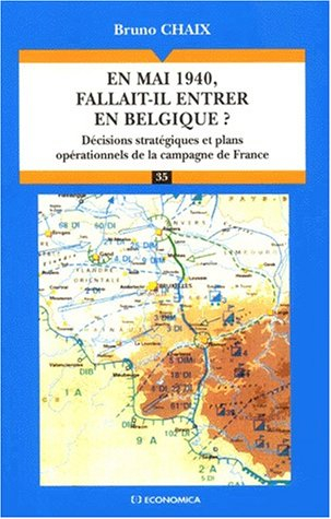 En mai 1940, fallait-il entrer en Belgique ? : décisions stratégiques et plans opérationnels de la c