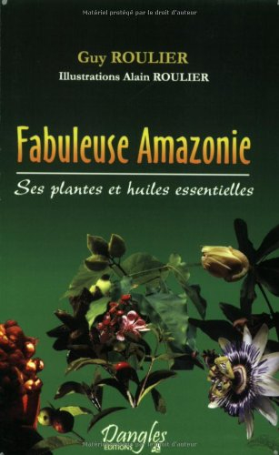 Fabuleuse Amazonie : ses plantes et huiles essentielles