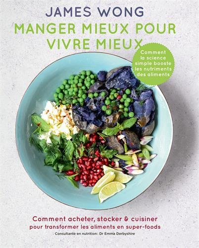 Manger mieux pour vivre mieux : comment acheter, stocker & cuisiner pour transformer les aliments en