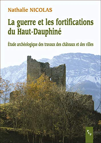 La guerre et les fortifications du haut Dauphiné : étude archéologique des travaux des châteaux et d