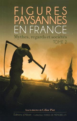Figures paysannes en France : mythes, regards et sociétés. Vol. 2