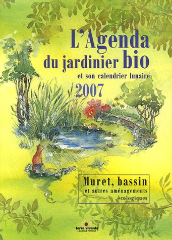 L'agenda du jardinier bio et son calendrier lunaire 2007 : murets, bassins et autres aménagements éc