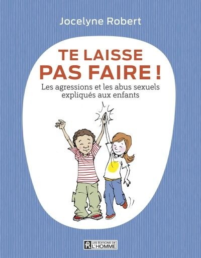 Te laisse pas faire! : agressions et les abus sexuels expliqués aux enfants