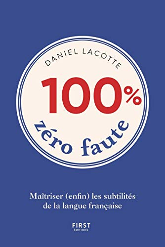 100 % zéro faute : maîtriser (enfin) les subtilités de la langue française