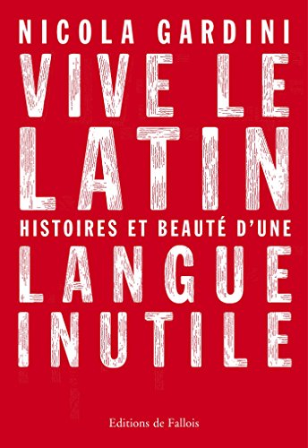 Vive le latin : histoires et beauté d'une langue inutile