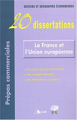 La France et l'Union européenne : 20 dissertations : Histoire et géographie économiques, prépas comm