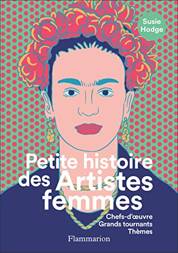Petite histoire des artistes femmes : chefs-d'oeuvre, grands tournants, thèmes