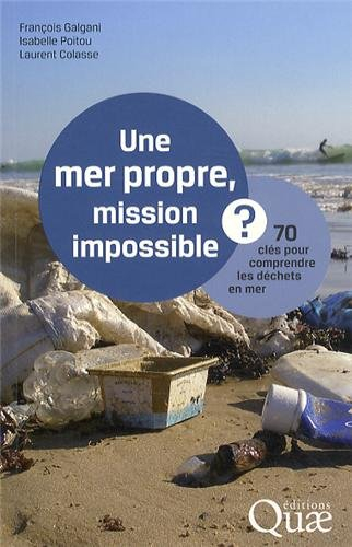 Une mer propre, mission impossible ? : 70 clés pour comprendre les déchets en mer