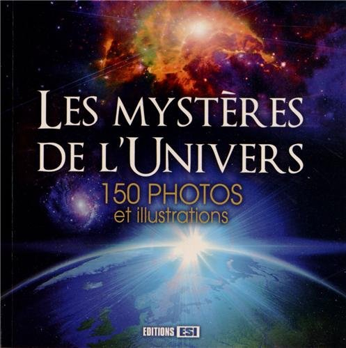 Les mystères de l'Univers : 150 photos et illustrations
