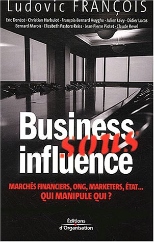 Business sous influence : marchés financiers, ONG, marketers, Etat... qui manipule qui ?