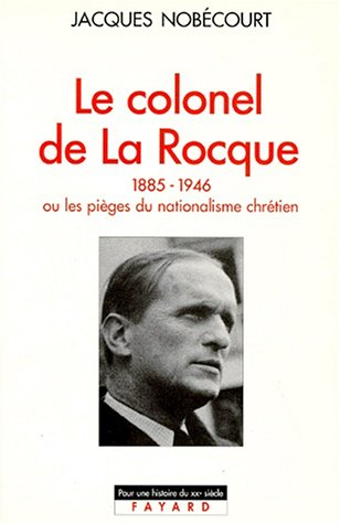 Le colonel de La Rocque, 1885-1946 : ou les pièges du nationalisme chrétien