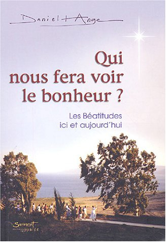 Qui nous fera voir le bonheur ? : les Béatitudes, ici et aujourd'hui