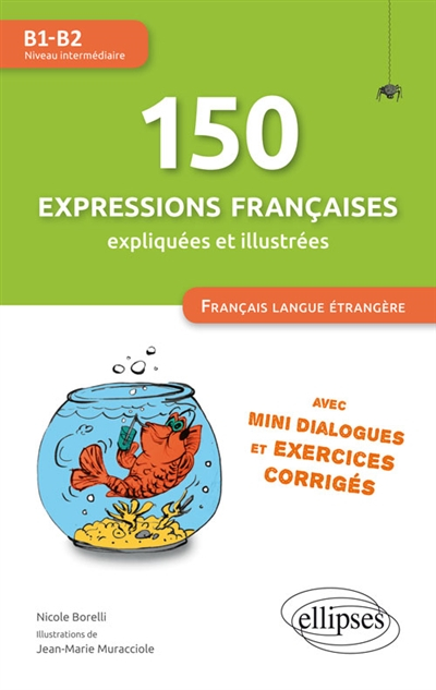 150 expressions françaises expliquées et illustrées, avec mini-dialogues et exercices corrigés : Fra