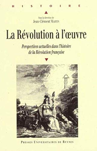 La Révolution à l'oeuvre : perspectives actuelles dans l'histoire de la Révolution française : actes