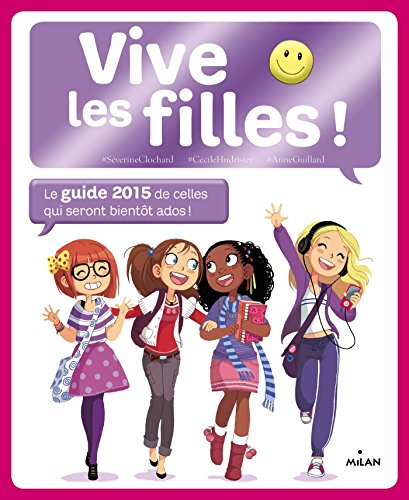 Vive les filles ! : le guide 2015 de celles qui seront bientôt ados !